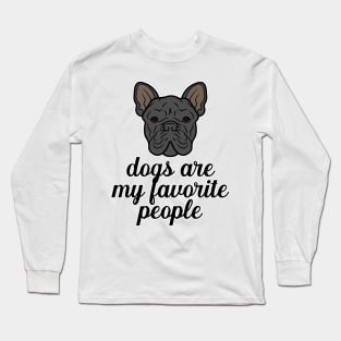 Dogs are my favorite people french bulldogs Long Sleeve T-Shirt